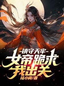 镇守天牢,女帝跪求我出山!
